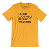 I Liked Louisville Before It Was Cool Men/Unisex T-Shirt-Gold-Allegiant Goods Co. Vintage Sports Apparel