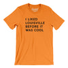 I Liked Louisville Before It Was Cool Men/Unisex T-Shirt-Orange-Allegiant Goods Co. Vintage Sports Apparel